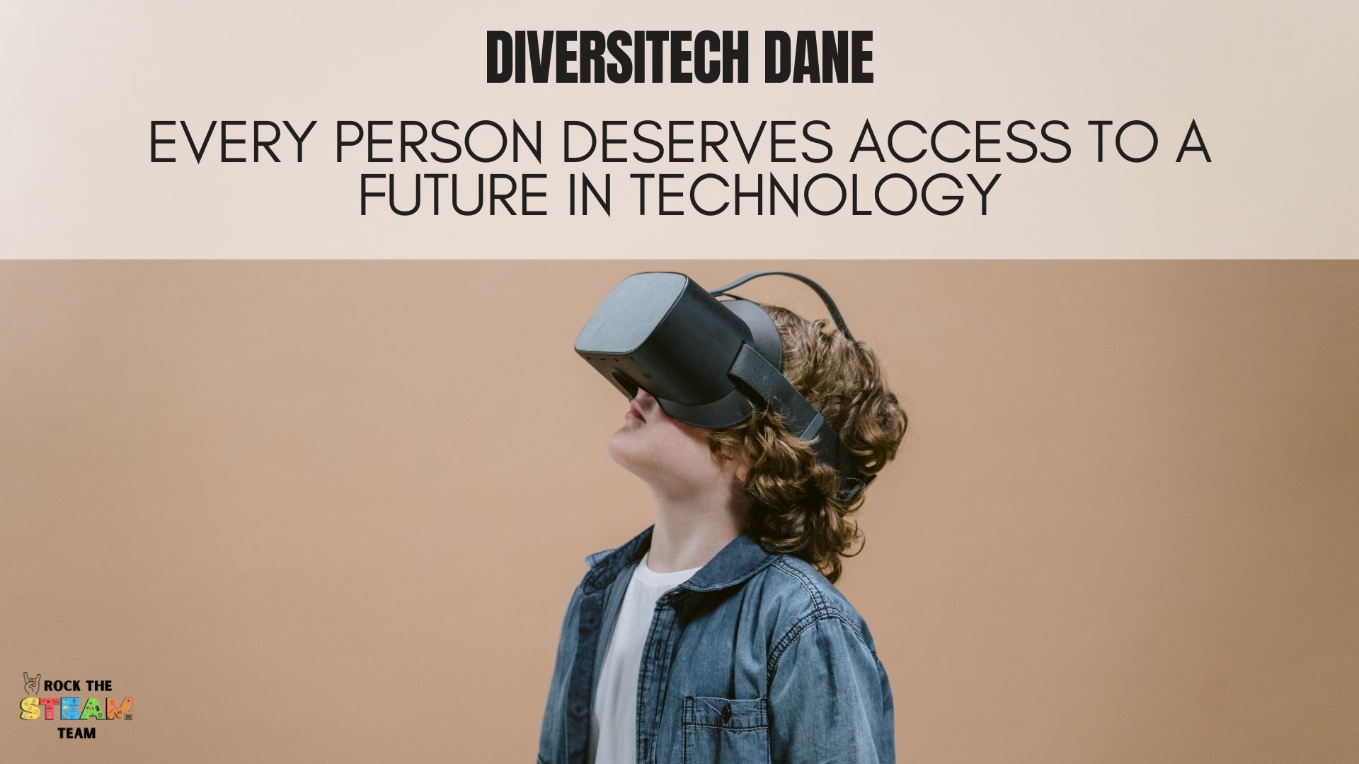 DiversiTECH Dane - Rock the STEAM Team Inc. A boy wearing a virtual reality headset Text: DiversiTECH Dane: Every person deserves access to a future in technology
